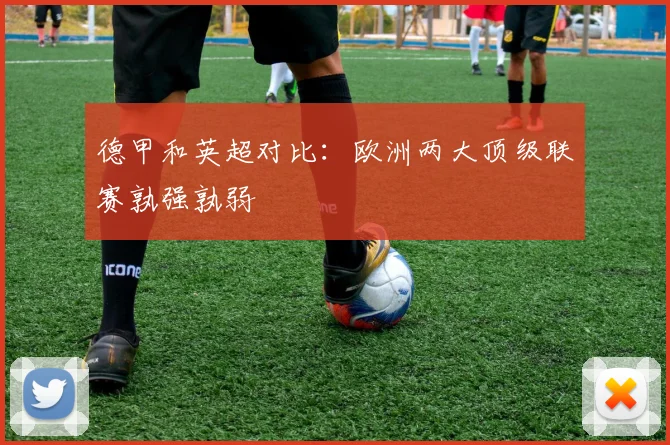 德甲和英超对比：欧洲两大顶级联赛孰强孰弱