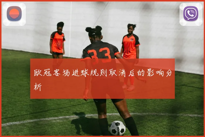 欧冠客场进球规则取消后的影响分析