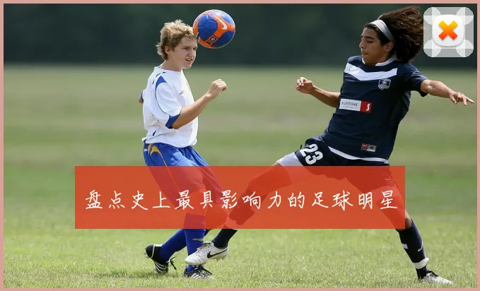 盘点史上最具影响力的足球明星
