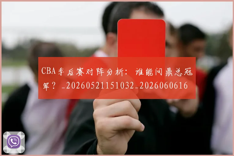 CBA季后赛对阵分析：谁能问鼎总冠军？_20260521151032_20260606165209