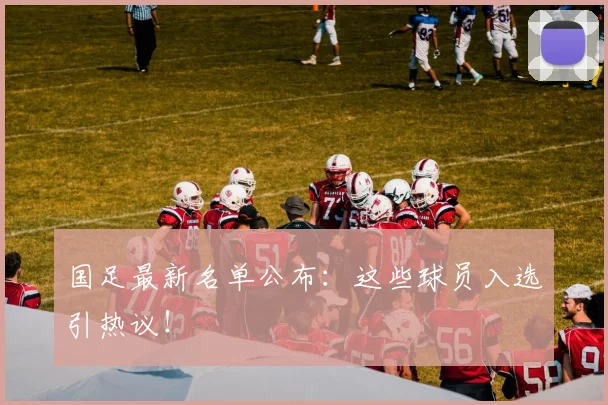 国足最新名单公布:这些球员入选引热议!